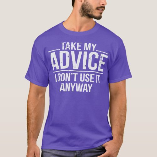Take My Advice I Dont Use It Anyway Funny Sarcasti T_Shirt