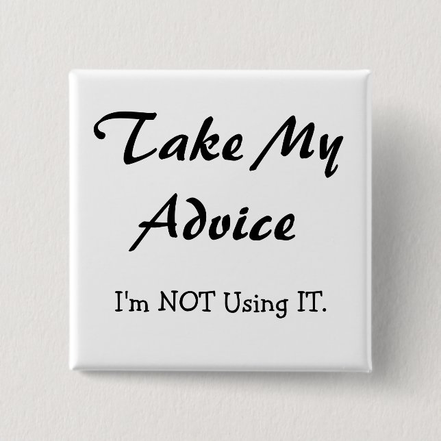 Take my advice, I'm NOT using it! Pinback Button (Front)