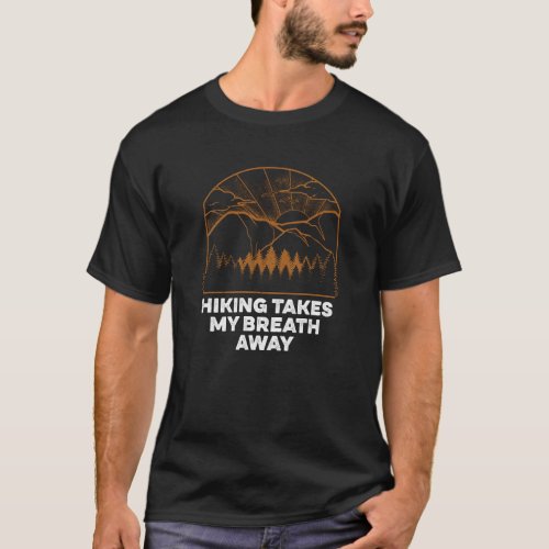 Take My Breath Away Hiking Nature Hiker Trees Camp T_Shirt