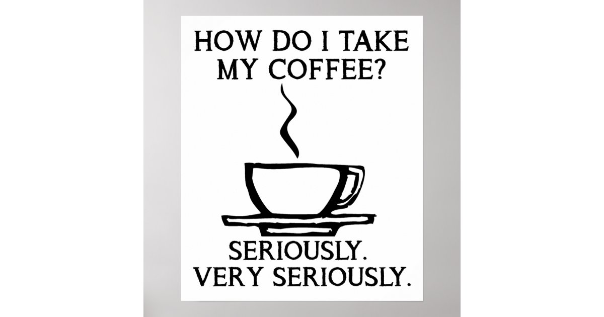 Take My Coffee Seriously Funny Poster | Zazzle