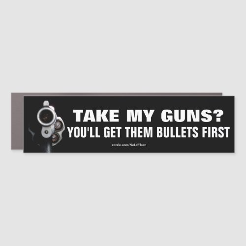 Take My Guns Youll Get Them Bullets First Car Magnet