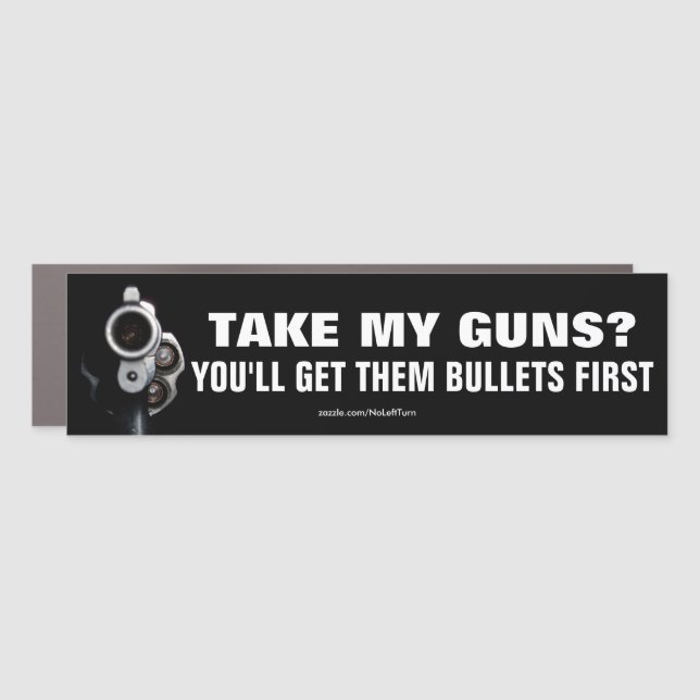 Take My Guns? You'll Get Them Bullets First Car Magnet (Front)