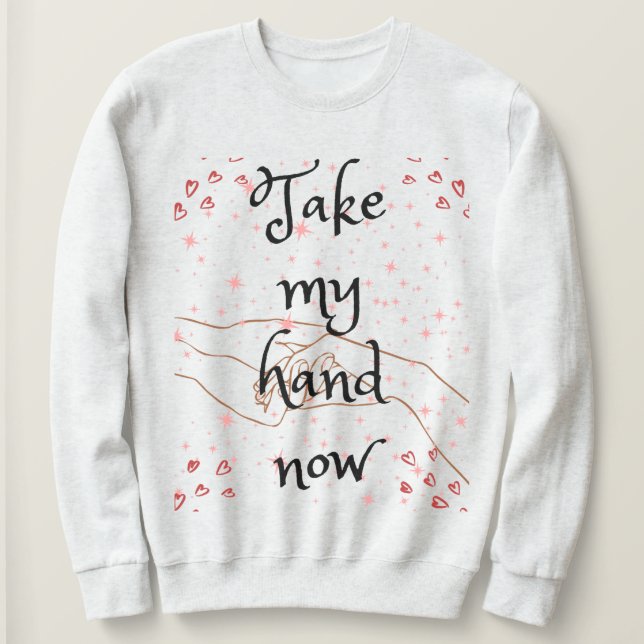 Take my hand now sweatshirt (Design Front)