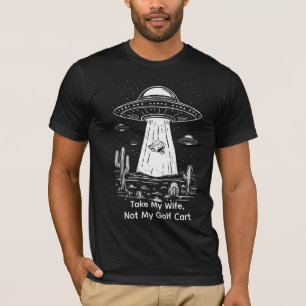 Take My Wife Golf Cart Shirt - Funny UFO Abduction