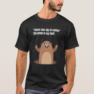 Take One Sip Of Coffee The Poop In My Butt Appear T-Shirt