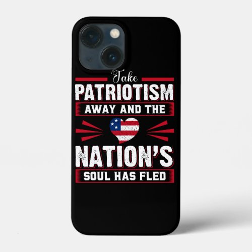 Take patriotism away and the nations soul has fled iPhone 13 mini case