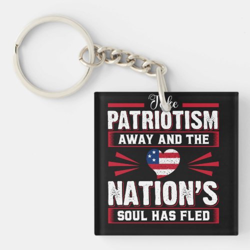 Take patriotism away and the nations soul has fled keychain