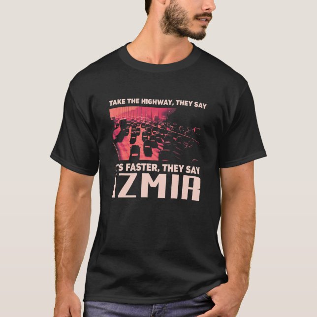 Take The Highway  Izmir Humor Turkey Traffic Memes T-Shirt (Front)