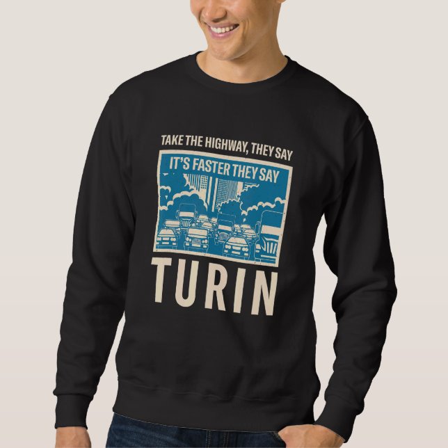 Take The Highway Turin Coworker Italy Colleague Tr Sweatshirt (Front)