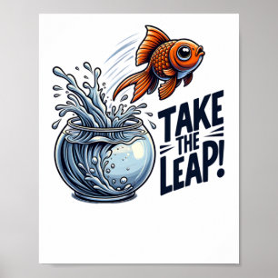Take The Leap - Motivational Goldfish Jumping Out Poster