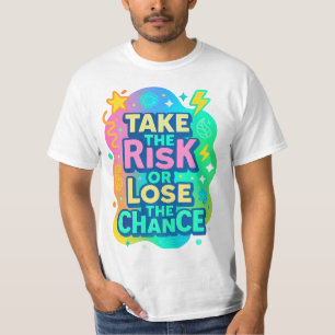 Take the Risk or Lose the Chance – Colorful T-Shirt