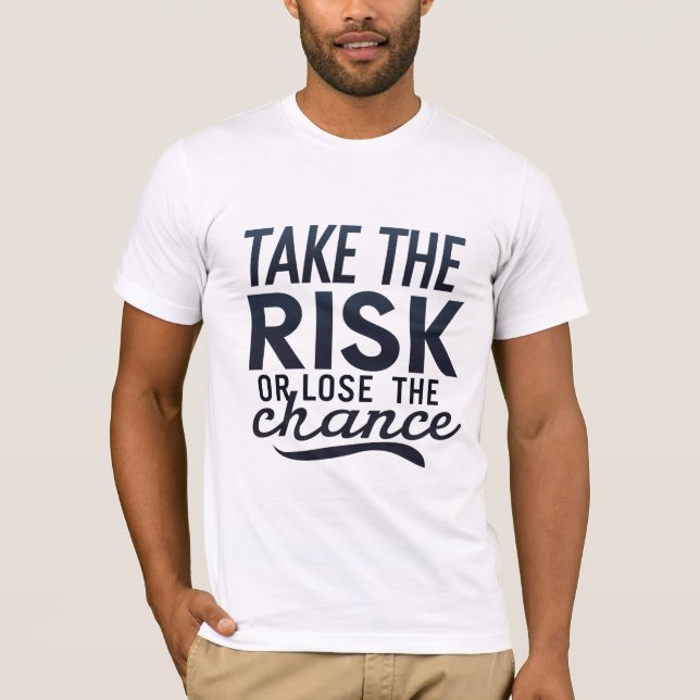 Take the Risk or Lose the Chance T-Shirt (Front)