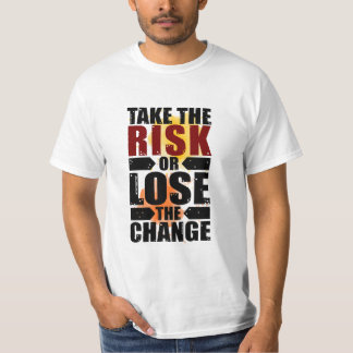 Take the risk or lose the change T-Shirt