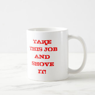 TAKE THIS JOB AND SHOVE IT! COFFEE MUG