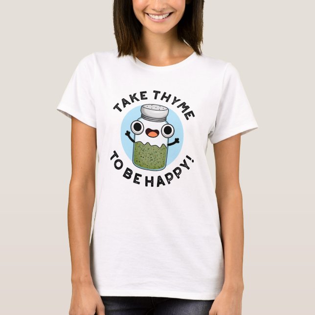 Take Thyme To Be Happy Funny Herb Pun  T-Shirt (Front)