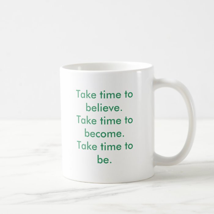 Take time to believe.Take time to become.Take tMug