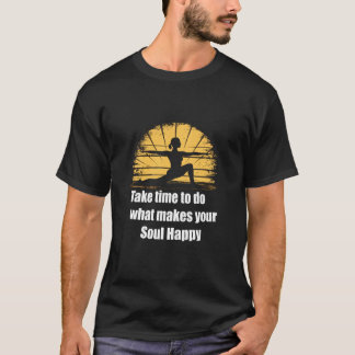 Take Time to do what makes your soul Happy T-Shirt