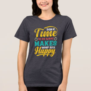 Take time to do what makes your soul HAPPY Tri-Blend Shirt