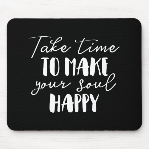 Take Time To Make Your Soul Happy Mouse Pad