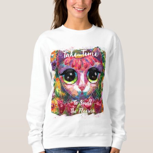 Take Time To Smell The Flowers Cat Painting Floral Sweatshirt