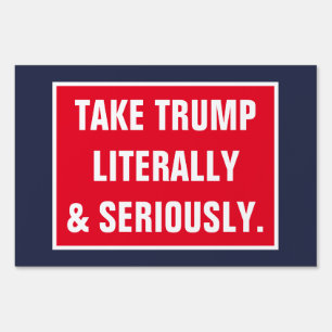Take Trump Literally and Seriously GOP Politics Sign