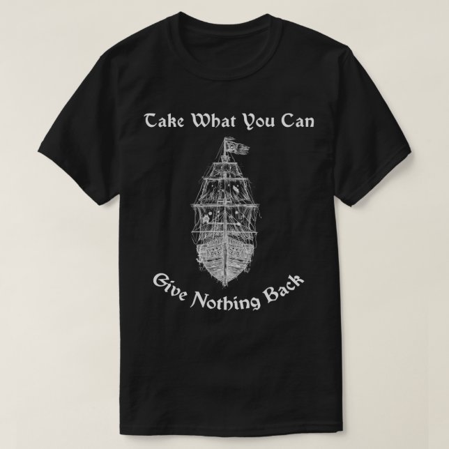 Take What You Can Give Nothing Back Pirate Art Pir T-Shirt (Design Front)