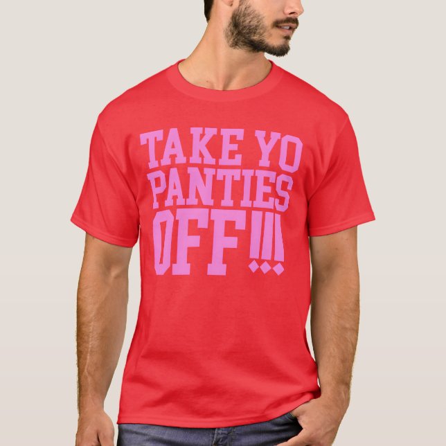 TAKE YO PANTIES OFF friend T-Shirt (Front)