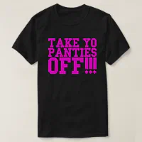 Men's Black Take yo panties off!!! T-Shirt