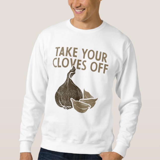 Take Your Cloves Off Vegetables Garlic  Sweatshirt (Front)