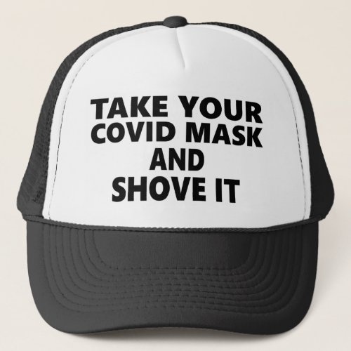 Take Your Covid Mask And Shove It Trucker Hat