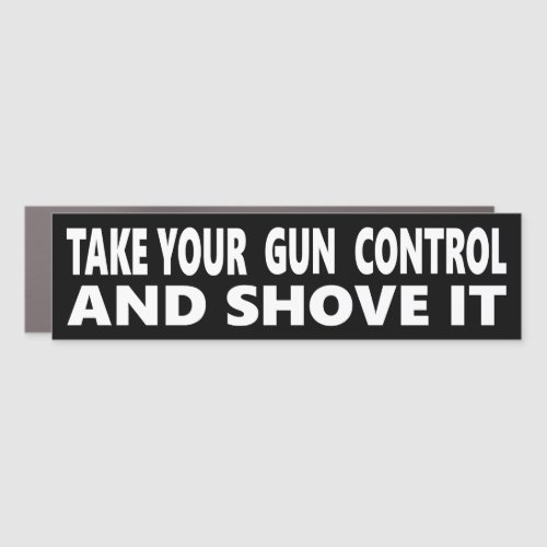 Take Your Gun Control And Shove It Car Magnet