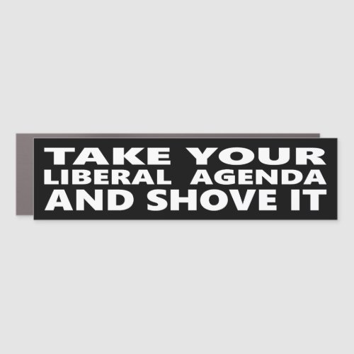 Take Your Liberal Agenda And Shove It Car Magnet