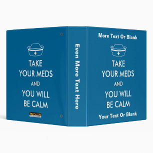 Take Your Meds And You Will Be Calm 3 Ring Binder
