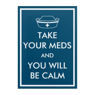 Take Your Meds And You Will Be Calm