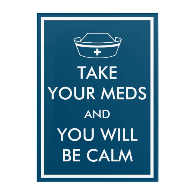 Take Your Meds And You Will Be Calm Acrylic Print (Front)