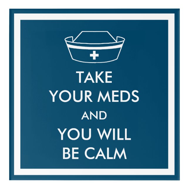 Take Your Meds And You Will Be Calm Acrylic Print (Front)