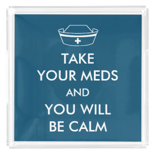 Take Your Meds And You Will Be Calm Acrylic Tray