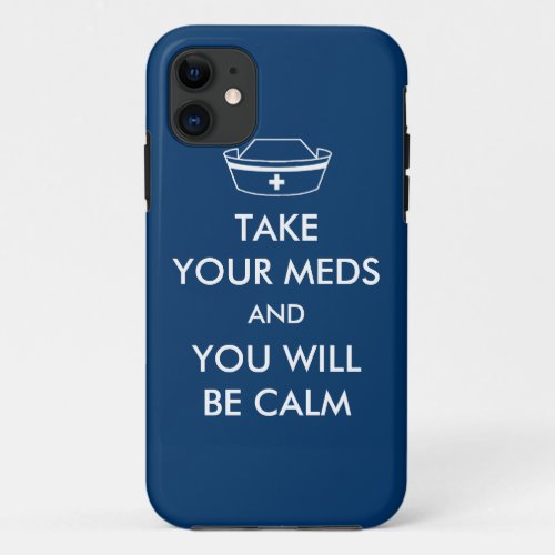 Take Your Meds And You Will Be Calm iPhone 11 Case