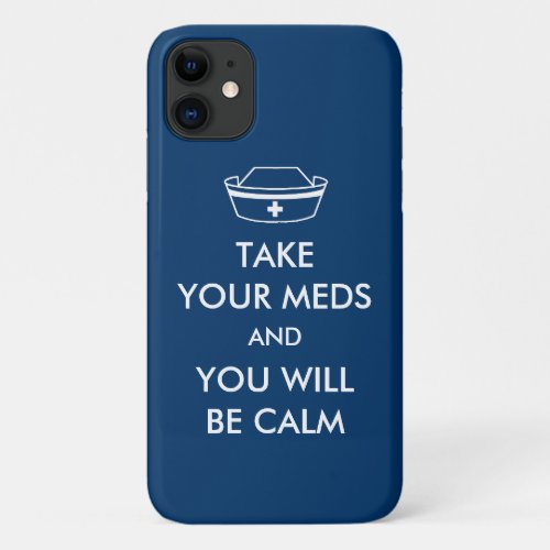 Take Your Meds And You Will Be Calm iPhone 11 Case