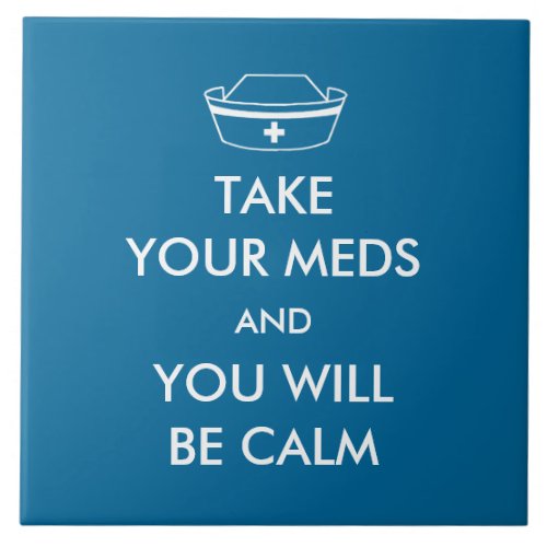 Take Your Meds And You Will Be Calm Ceramic Tile