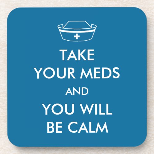 Take Your Meds And You Will Be Calm Coaster