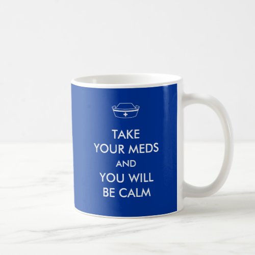 Take Your Meds And You Will Be Calm Coffee Mug