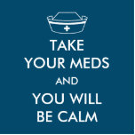 Take Your Meds And You Will Be Calm Cutout<br><div class="desc">A parody of the popular "KEEP CALM AND CARRY ON" theme. A nurse's cap replaces the familiar crown accompanied by text reading,  "TAKE YOUR MEDS AND YOU WILL BE CALM." Do what the nice nurse tells you to do. You may choose a different background color.</div>