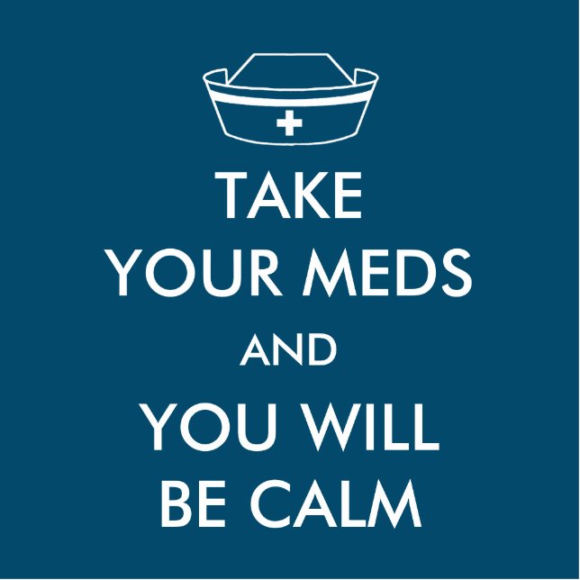Take Your Meds And You Will Be Calm Cutout (Front)