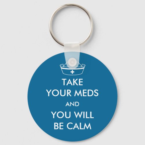 Take Your Meds And You Will Be Calm Keychain