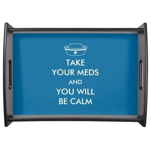 Take Your Meds And You Will Be Calm Serving Tray