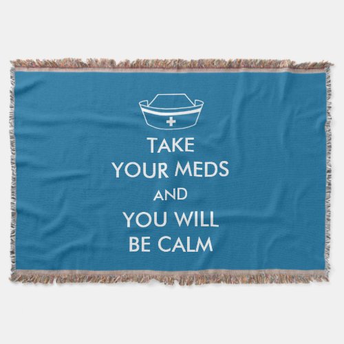Take Your Meds And You Will Be Calm Throw Blanket