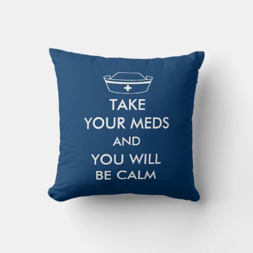 Take Your Meds And You Will Be Calm Throw Pillow