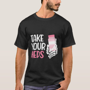 Take Your Meds Medication Aide Med Aide Medication T-Shirt
