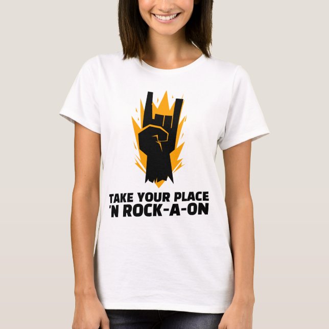 Take Your Place ‘N Rock-A-oN  3 T-Shirt (Front)